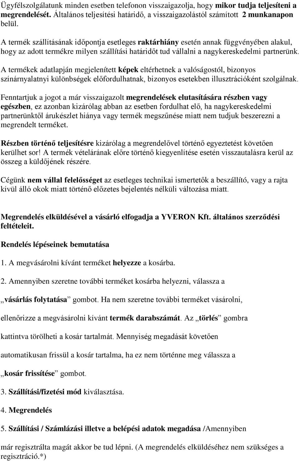 A termékek adatlapján megjelenített képek eltérhetnek a valóságostól, bizonyos színárnyalatnyi különbségek előfordulhatnak, bizonyos esetekben illusztrációként szolgálnak.