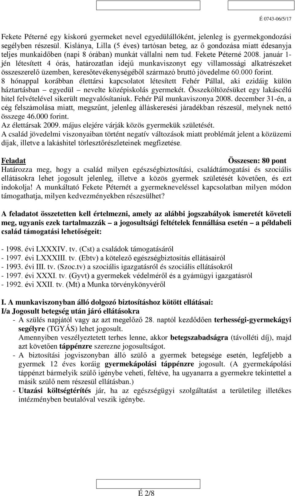 január 1- jén létesített 4 órás, határozatlan idejű munkaviszonyt egy villamossági alkatrészeket összeszerelő üzemben, keresőtevékenységéből származó bruttó jövedelme 60.000 forint.