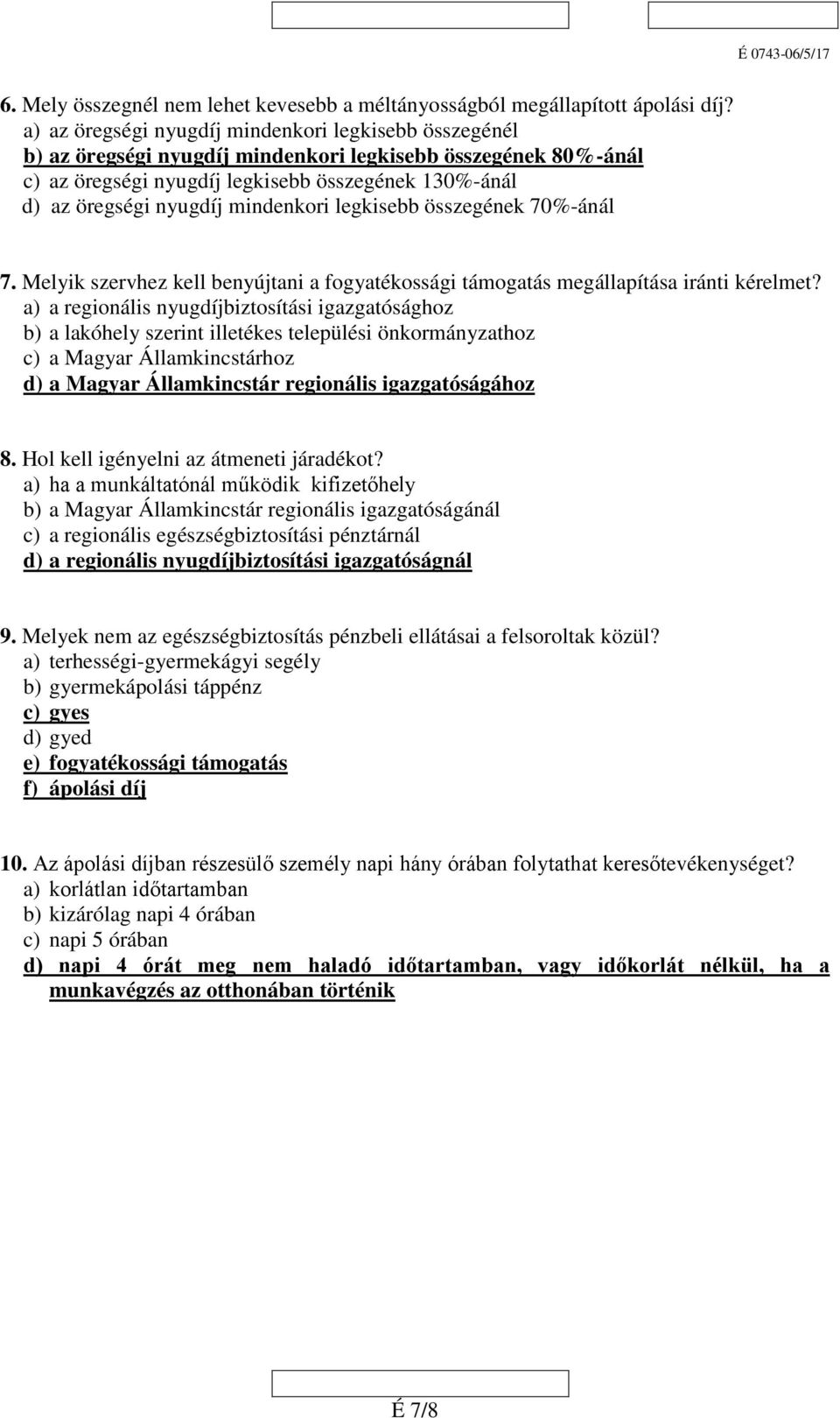 mindenkori legkisebb összegének 70%-ánál 7. Melyik szervhez kell benyújtani a fogyatékossági támogatás megállapítása iránti kérelmet?