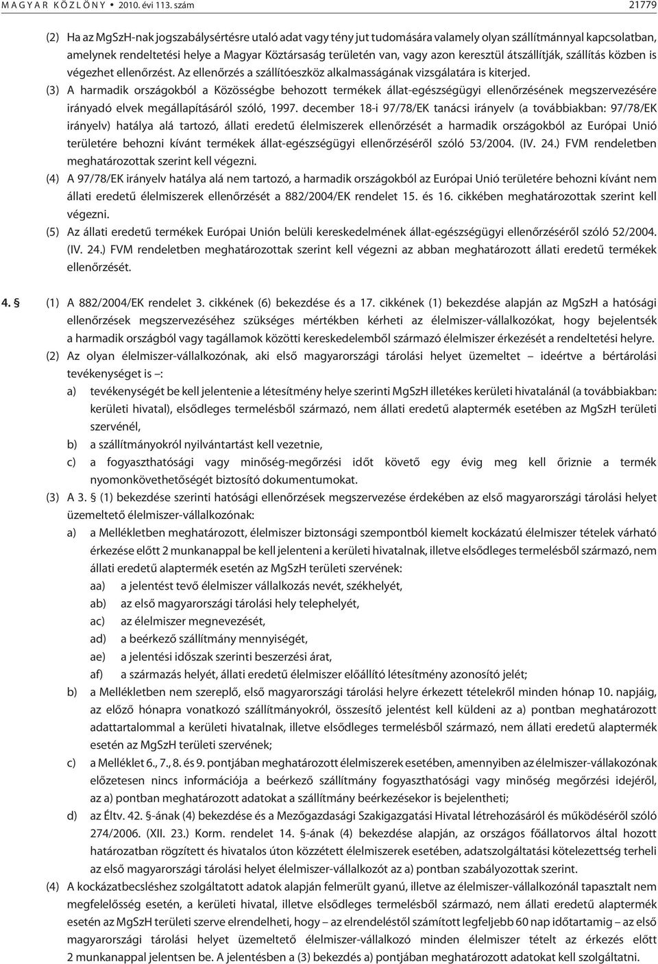 keresztül átszállítják, szállítás közben is végezhet ellenõrzést. Az ellenõrzés a szállítóeszköz alkalmasságának vizsgálatára is kiterjed.