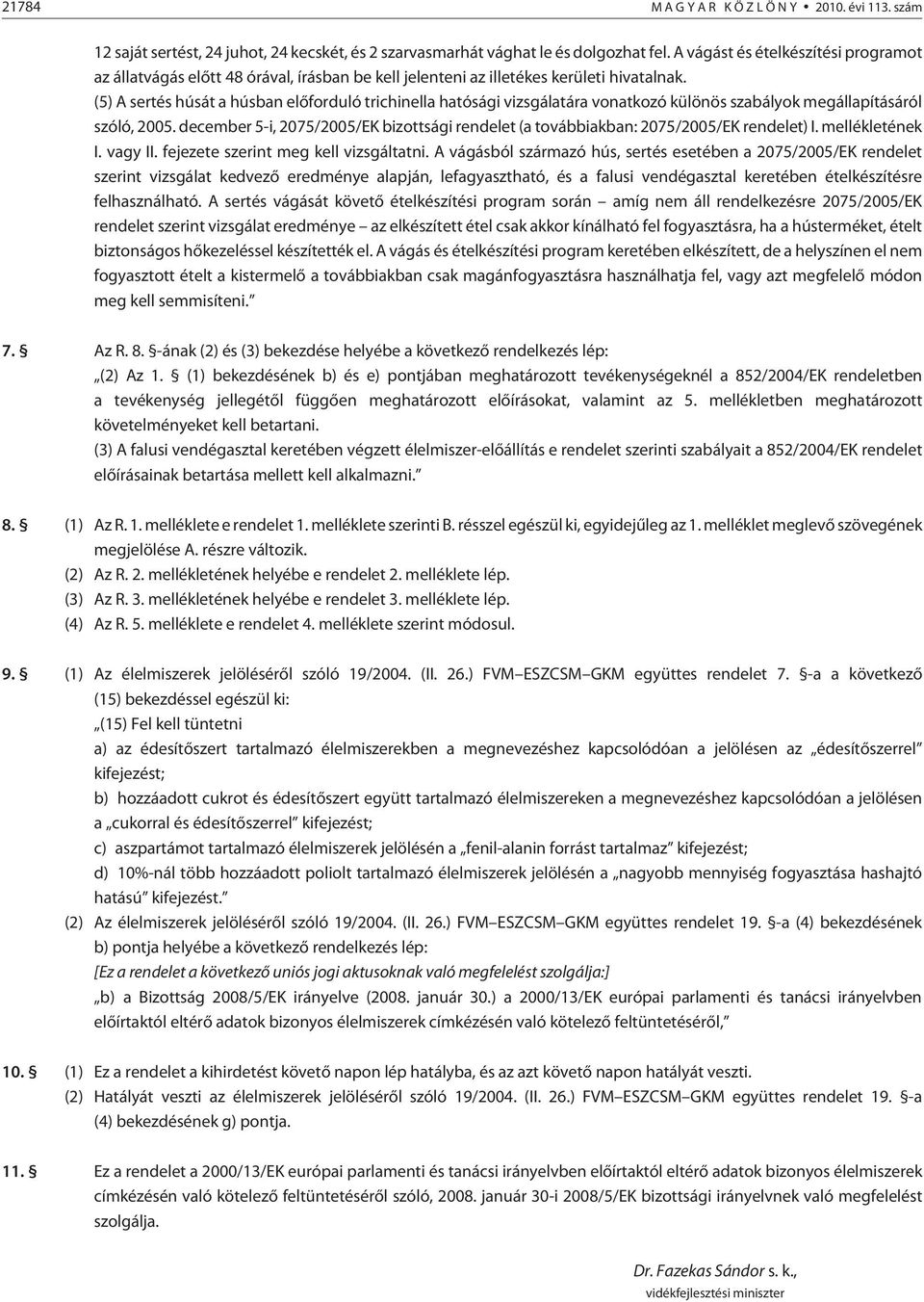 (5) A sertés húsát a húsban elõforduló trichinella hatósági vizsgálatára vonatkozó különös szabályok megállapításáról szóló, 2005.