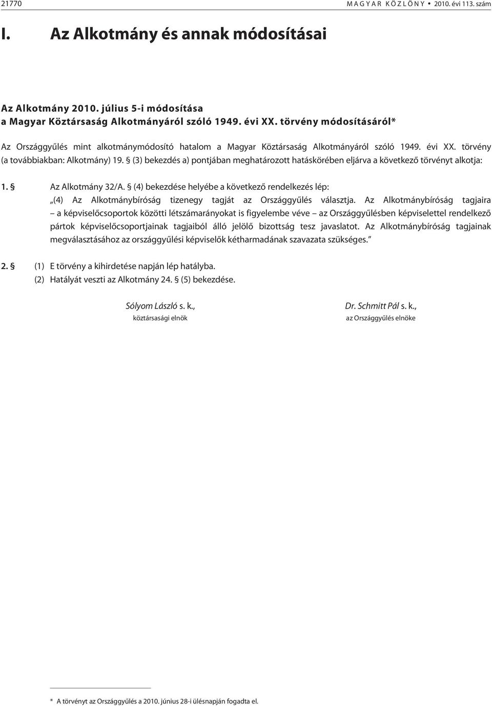 (3) bekezdés a) pontjában meghatározott hatáskörében eljárva a következõ törvényt alkotja: 1. Az Alkotmány 32/A.