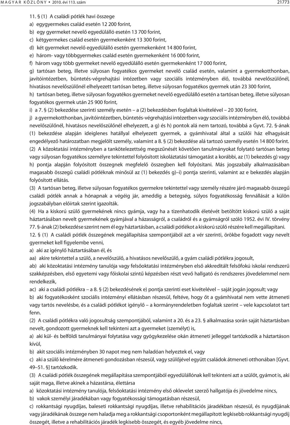 két gyermeket nevelõ egyedülálló esetén gyermekenként 14 800 forint, e) három- vagy többgyermekes család esetén gyermekenként 16 000 forint, f) három vagy több gyermeket nevelõ egyedülálló esetén