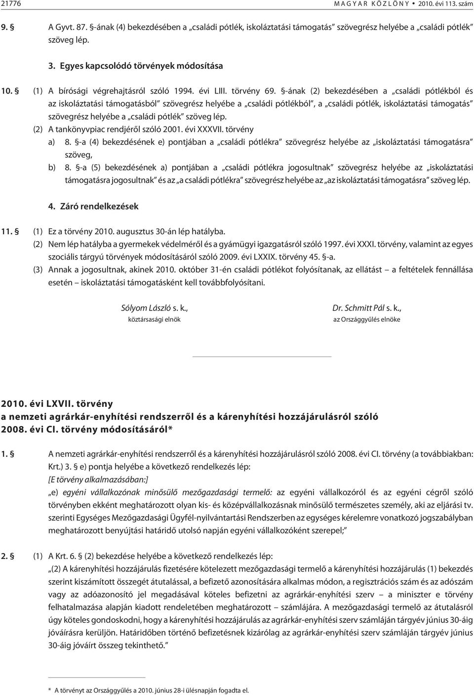 -ának (2) bekezdésében a családi pótlékból és az iskoláztatási támogatásból szövegrész helyébe a családi pótlékból, a családi pótlék, iskoláztatási támogatás szövegrész helyébe a családi pótlék