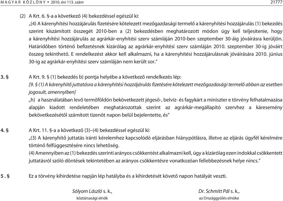 bekezdésben meghatározott módon úgy kell teljesítenie, hogy a kárenyhítési hozzájárulás az agrárkár-enyhítési szerv láján 2010-ben szeptember 30-áig jóváírásra kerüljön.