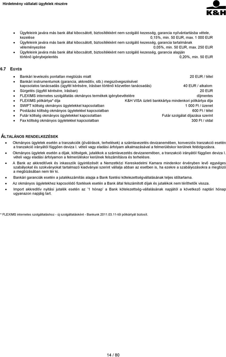 250 EUR Ügyfeleink javára más bank által kibocsátott, biztosítékként nem szolgáló kezesség, garancia alapján történő igénybejelentés 0,20%, min. 50 EUR 6.