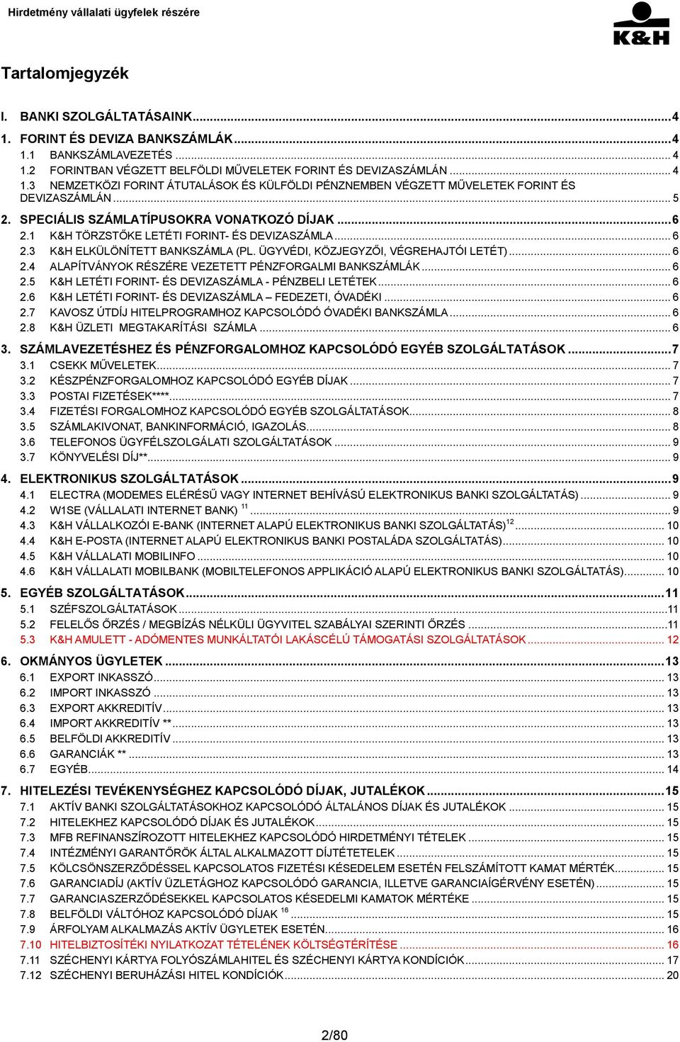 .. 6 2.5 K&H LETÉTI FORINT- ÉS DEVIZASZÁMLA - PÉNZBELI LETÉTEK... 6 2.6 K&H LETÉTI FORINT- ÉS DEVIZASZÁMLA FEDEZETI, ÓVADÉKI... 6 2.7 KAVOSZ ÚTDÍJ HITELPROGRAMHOZ KAPCSOLÓDÓ ÓVADÉKI BANKSZÁMLA... 6 2.8 K&H ÜZLETI MEGTAKARÍTÁSI SZÁMLA.