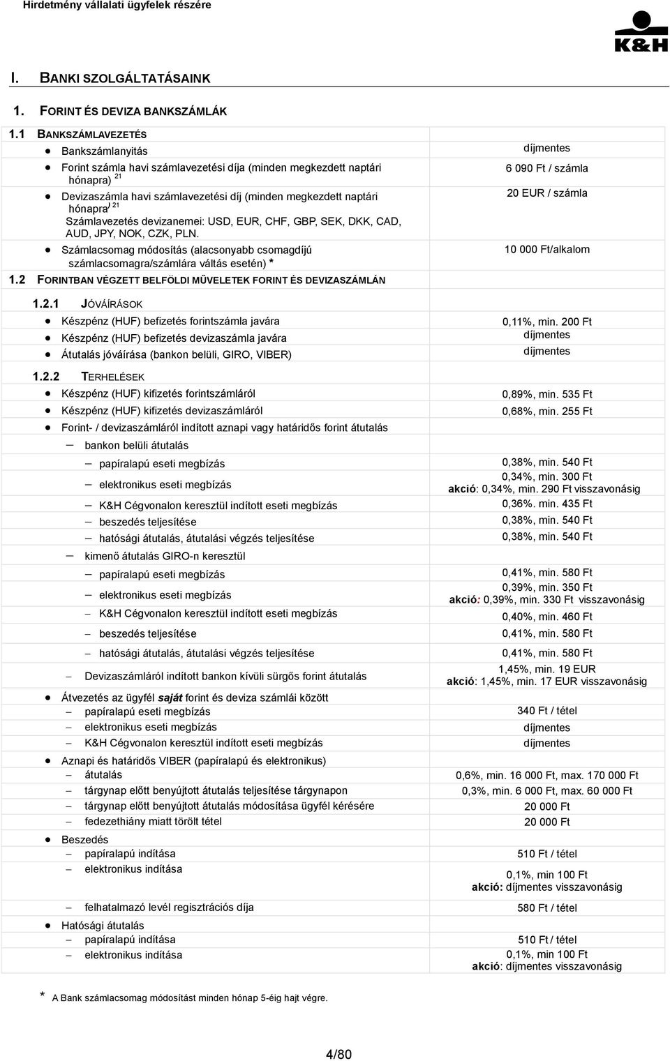 Számlavezetés devizanemei: USD, EUR, CHF, GBP, SEK, DKK, CAD, AUD, JPY, NOK, CZK, PLN. Számlacsomag módosítás (alacsonyabb csomagdíjú számlacsomagra/számlára váltás esetén) * 1.