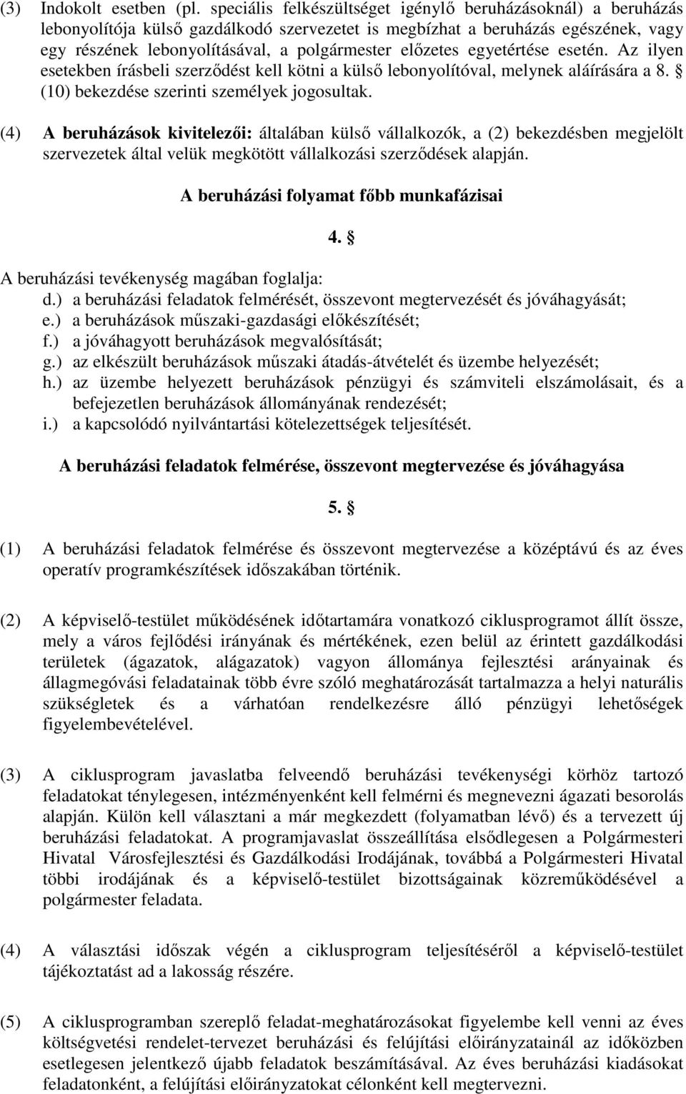 elızetes egyetértése esetén. Az ilyen esetekben írásbeli szerzıdést kell kötni a külsı lebonyolítóval, melynek aláírására a 8. (10) bekezdése szerinti személyek jogosultak.