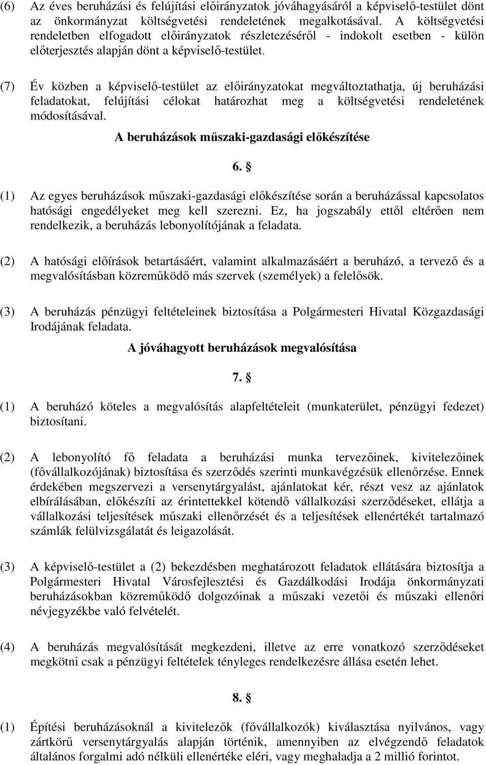 (7) Év közben a képviselı-testület az elıirányzatokat megváltoztathatja, új beruházási feladatokat, felújítási célokat határozhat meg a költségvetési rendeletének módosításával.