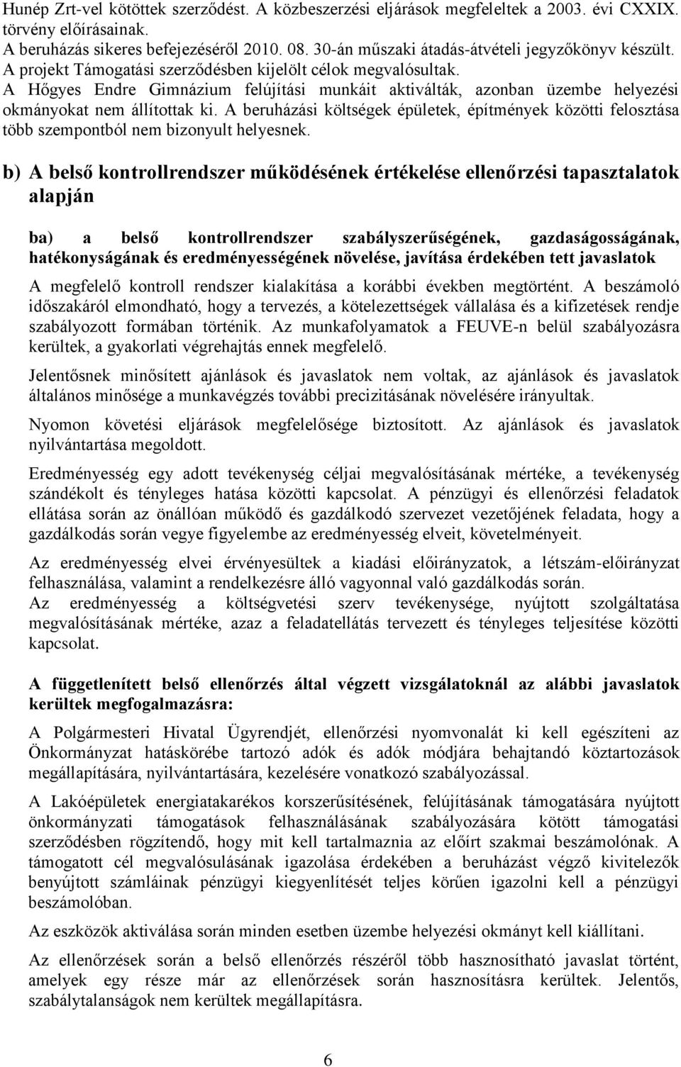 A Hőgyes Endre Gimnázium felújítási munkáit aktiválták, azonban üzembe helyezési okmányokat nem állítottak ki.