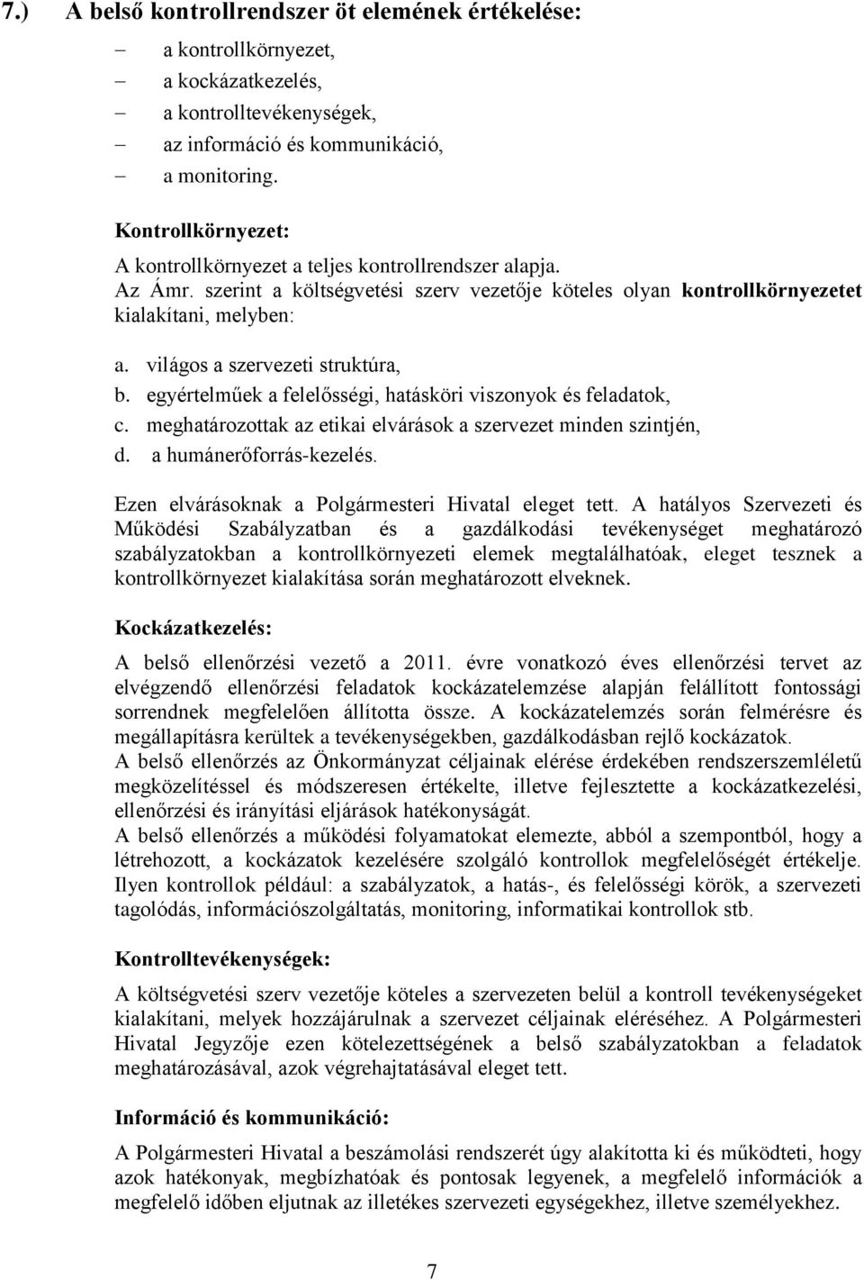 világos a szervezeti struktúra, b. egyértelműek a felelősségi, hatásköri viszonyok és feladatok, c. meghatározottak az etikai elvárások a szervezet minden szintjén, d. a humánerőforrás-kezelés.