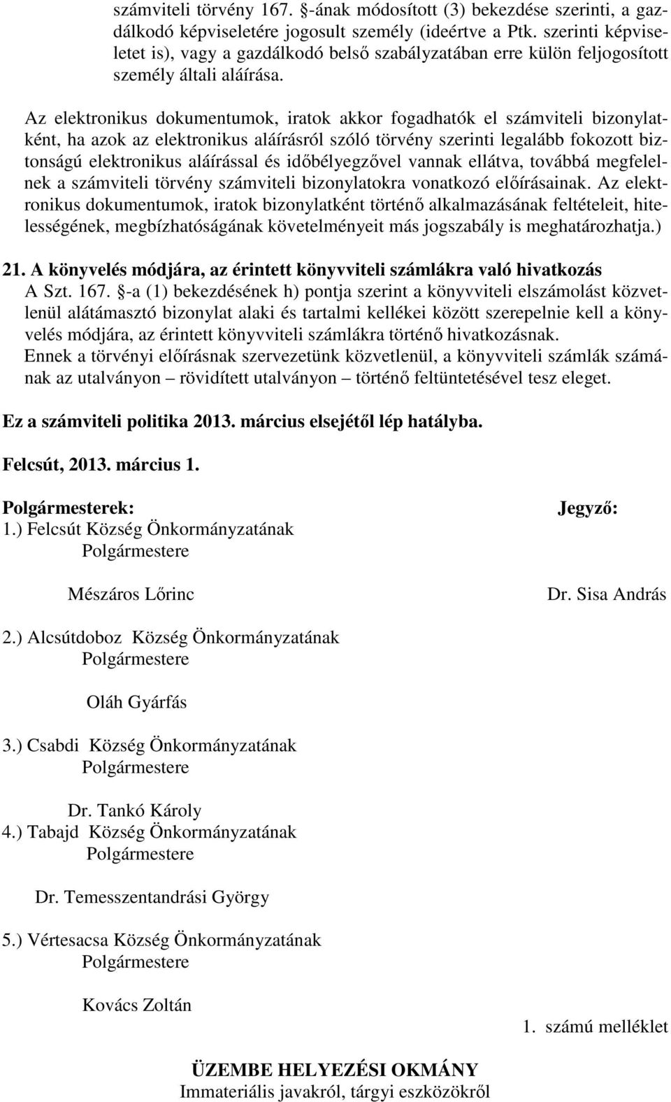 Az elektronikus dokumentumok, iratok akkor fogadhatók el számviteli bizonylatként, ha azok az elektronikus aláírásról szóló törvény szerinti legalább fokozott biztonságú elektronikus aláírással és