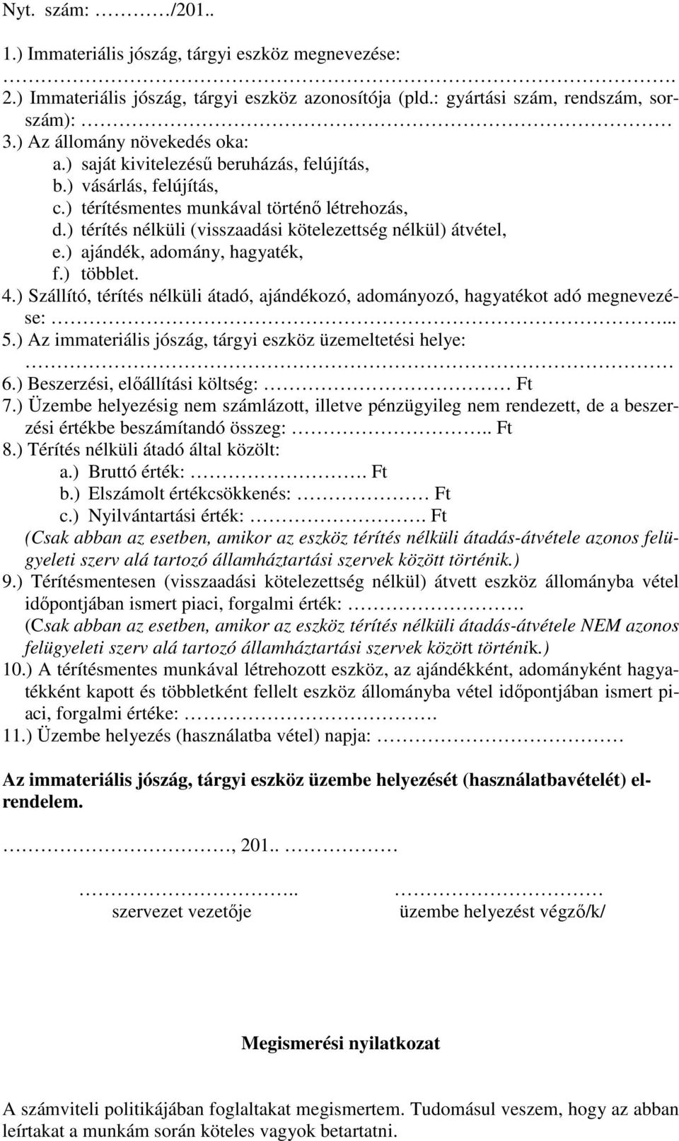 ) ajándék, adomány, hagyaték, f.) többlet. 4.) Szállító, térítés nélküli átadó, ajándékozó, adományozó, hagyatékot adó megnevezése:... 5.) Az immateriális jószág, tárgyi eszköz üzemeltetési helye: 6.