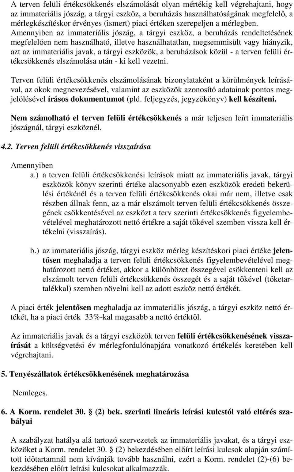 Amennyiben az immateriális jószág, a tárgyi eszköz, a beruházás rendeltetésének megfelelően nem használható, illetve használhatatlan, megsemmisült vagy hiányzik, azt az immateriális javak, a tárgyi