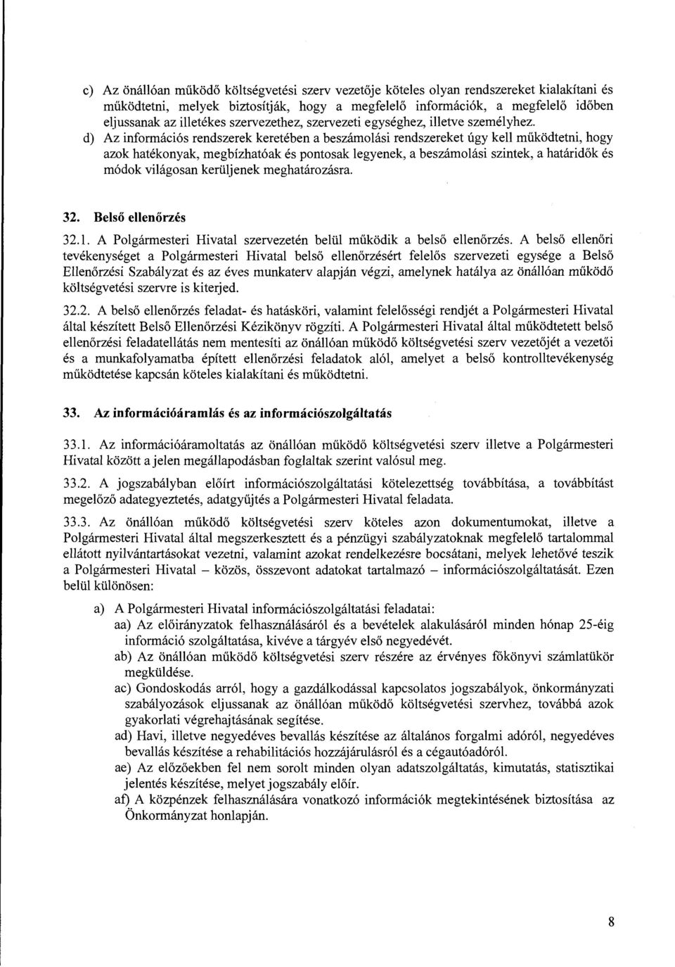 d) Az információs rendszerek keretében a beszámolási rendszereket úgy kell működtetni, hogy azok hatékonyak, megbízhatóak és pontosak legyenek, a beszámolási szintek, a határidők és módok világosan