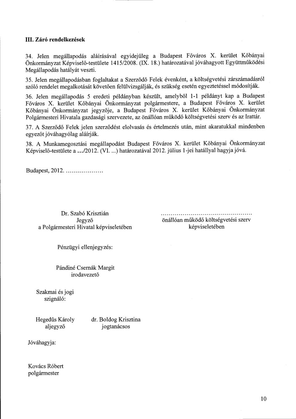 Jelen megállapodásban foglaltakat a Szerződő Felek évenként, a költségvetési zárszámadásról szóló rendelet megalkotását követően felülvizsgálják, és szükség esetén egyeztetéssei módosítják. 36.