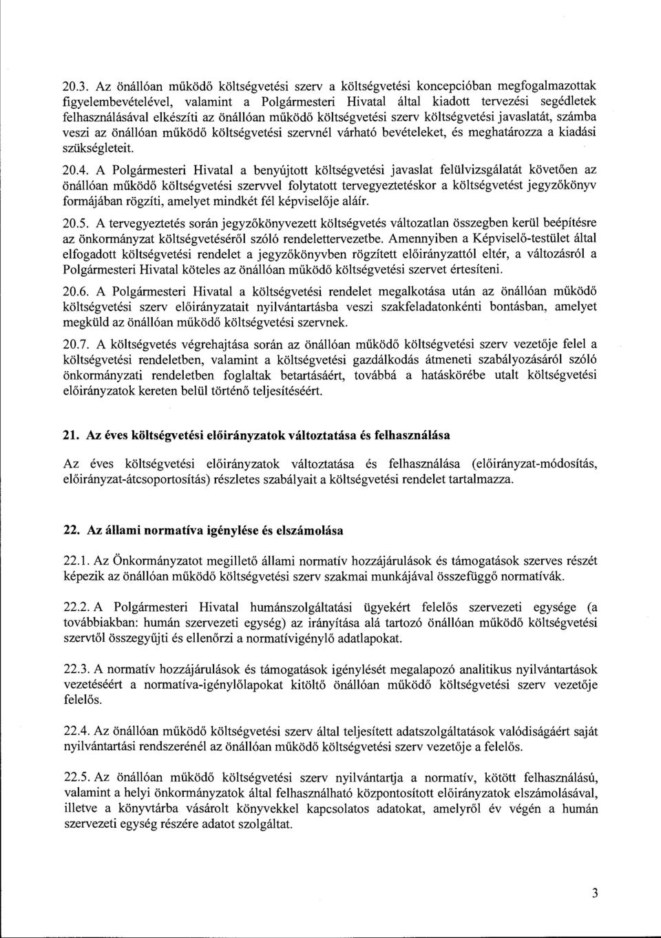 A Polgármesteri Hivatal a benyújtott költségvetési javaslat felülvizsgálatát követően az önállóan működő költségvetési szervvel folytatott tervegyeztetéskor a költségvetést jegyzőkönyv formájában