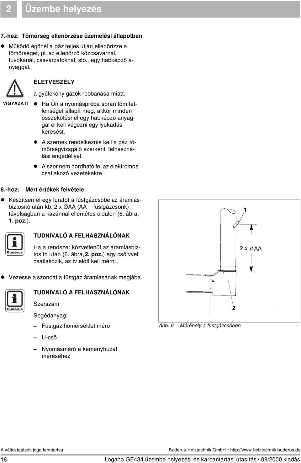 Ha Ön a nyomáspróba során tömítetlenséget állapít meg, akkor minden összekötésnél egy habképzõ anyaggal el kell végezni egy lyukadás keresést.