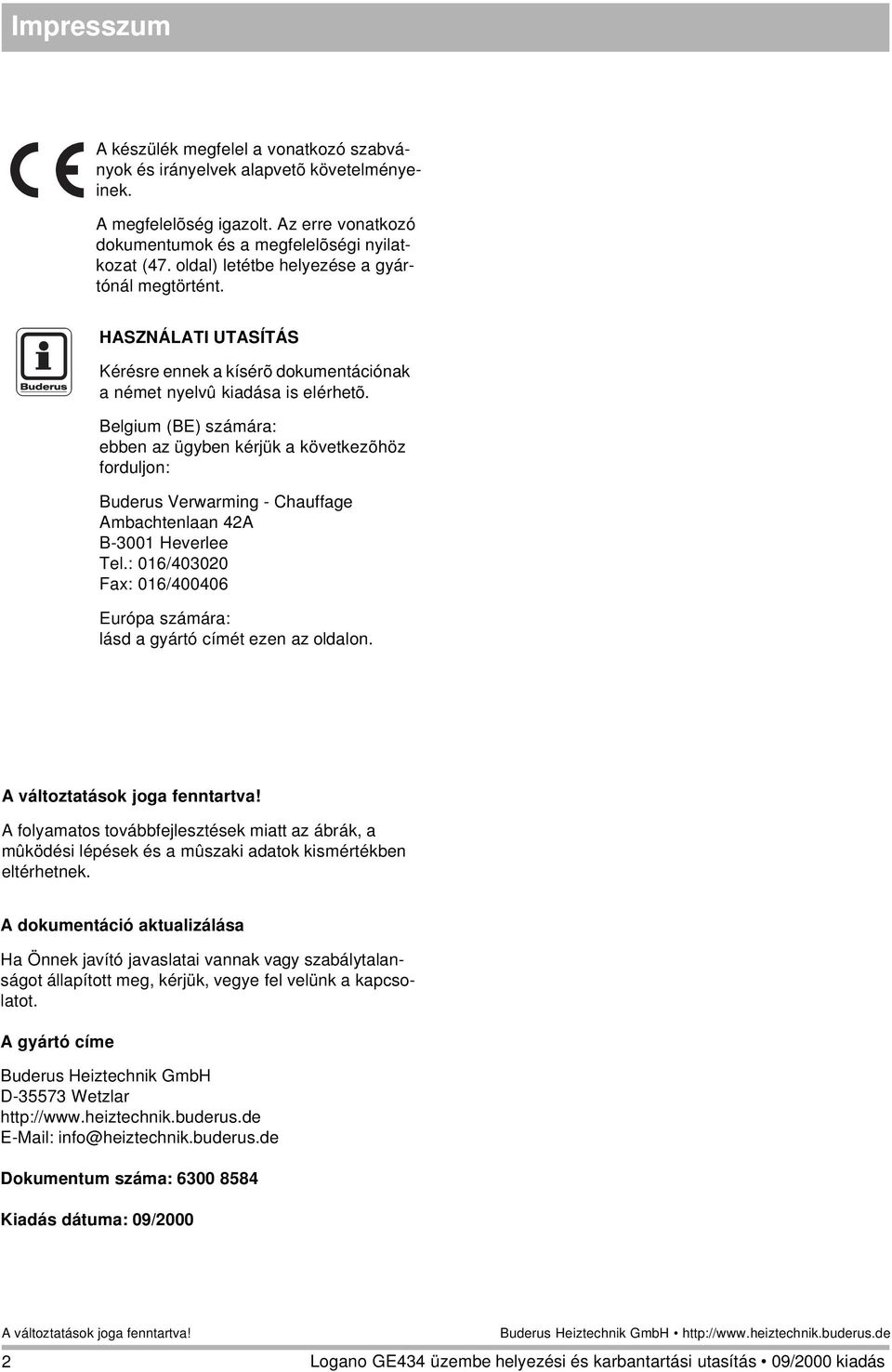 Belgium (BE) számára: ebben az ügyben kérjük a következõhöz forduljon: Buderus Verwarming - Chauffage Ambachtenlaan 42A B-3001 Heverlee Tel.