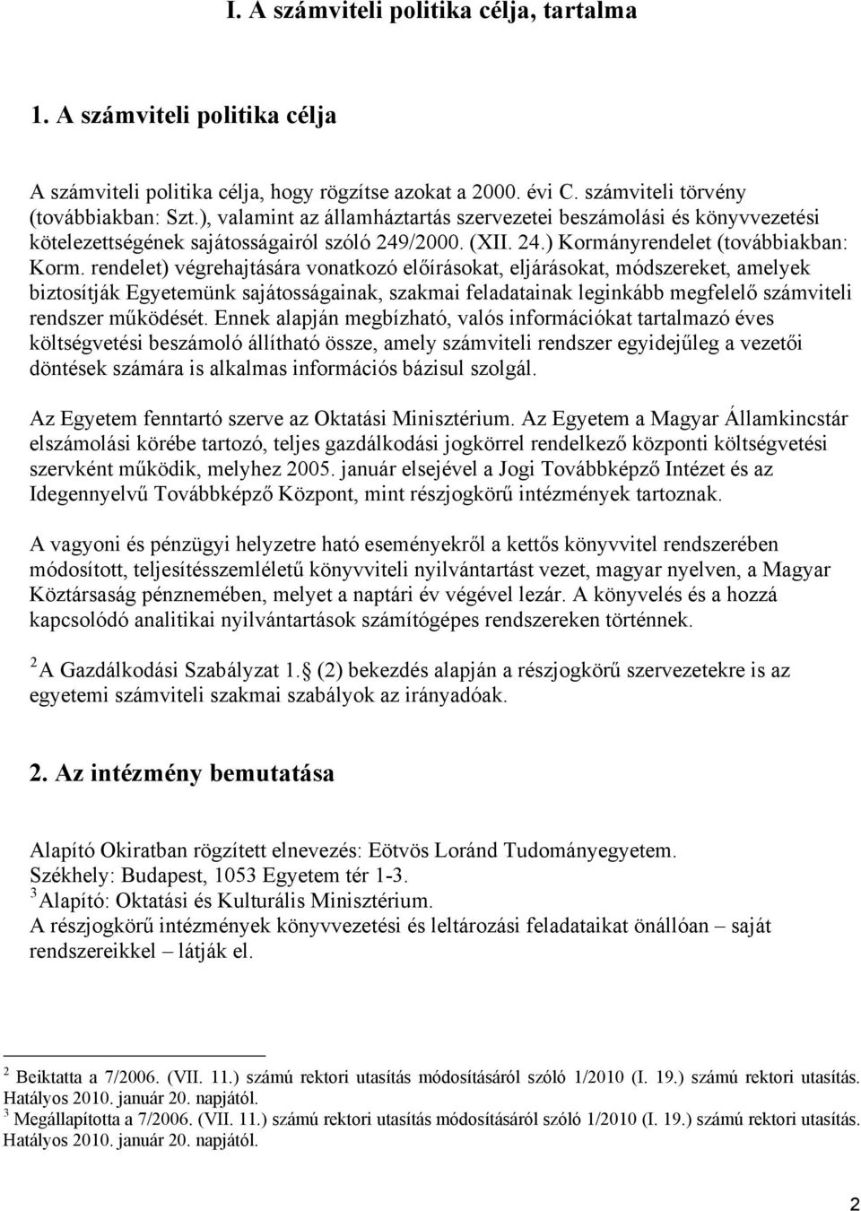 rendelet) végrehajtására vonatkozó előírásokat, eljárásokat, módszereket, amelyek biztosítják Egyetemünk sajátosságainak, szakmai feladatainak leginkább megfelelő számviteli rendszer működését.