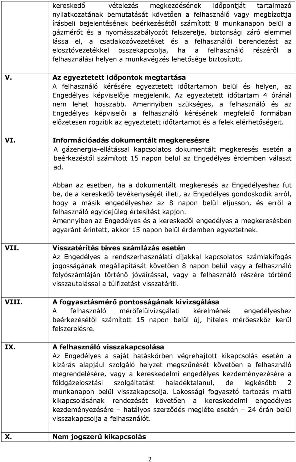 felhasználási helyen a munkavégzés lehetősége biztosított. V. Az egyeztetett időpontok megtartása A felhasználó kérésére egyeztetett időtartamon belül és helyen, az Engedélyes képviselője megjelenik.