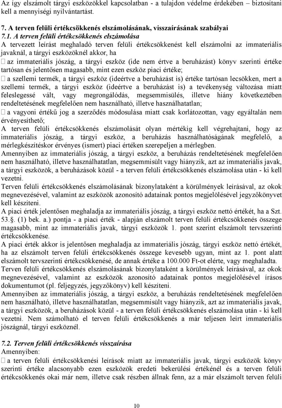 A terven felüli értékcsökkenés elszámolása A tervezett leírást meghaladó terven felüli értékcsökkenést kell elszámolni az immateriális javaknál, a tárgyi eszközöknél akkor, ha az immateriális jószág,