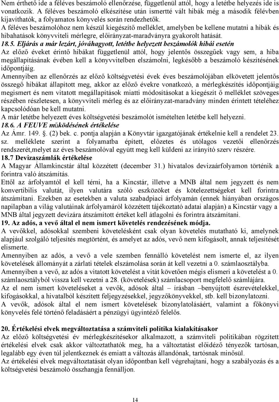 A féléves beszámolóhoz nem készül kiegészítő melléklet, amelyben be kellene mutatni a hibák és hibahatások könyvviteli mérlegre, előirányzat-maradványra gyakorolt hatását. 18.5.