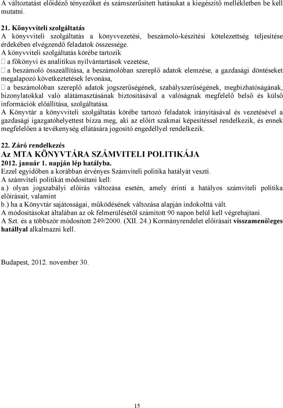 A könyvviteli szolgáltatás körébe tartozik a főkönyvi és analitikus nyilvántartások vezetése, a beszámoló összeállítása, a beszámolóban szereplő adatok elemzése, a gazdasági döntéseket megalapozó