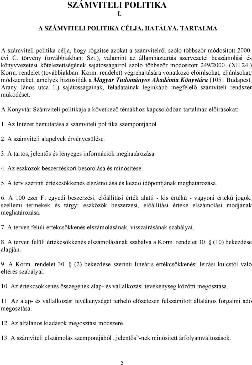 rendelet (továbbiakban: Korm. rendelet) végrehajtására vonatkozó előírásokat, eljárásokat, módszereket, amelyek biztosítják a Magyar Tudományos Akadémia Könyvtára (1051 Budapest, Arany János utca 1.