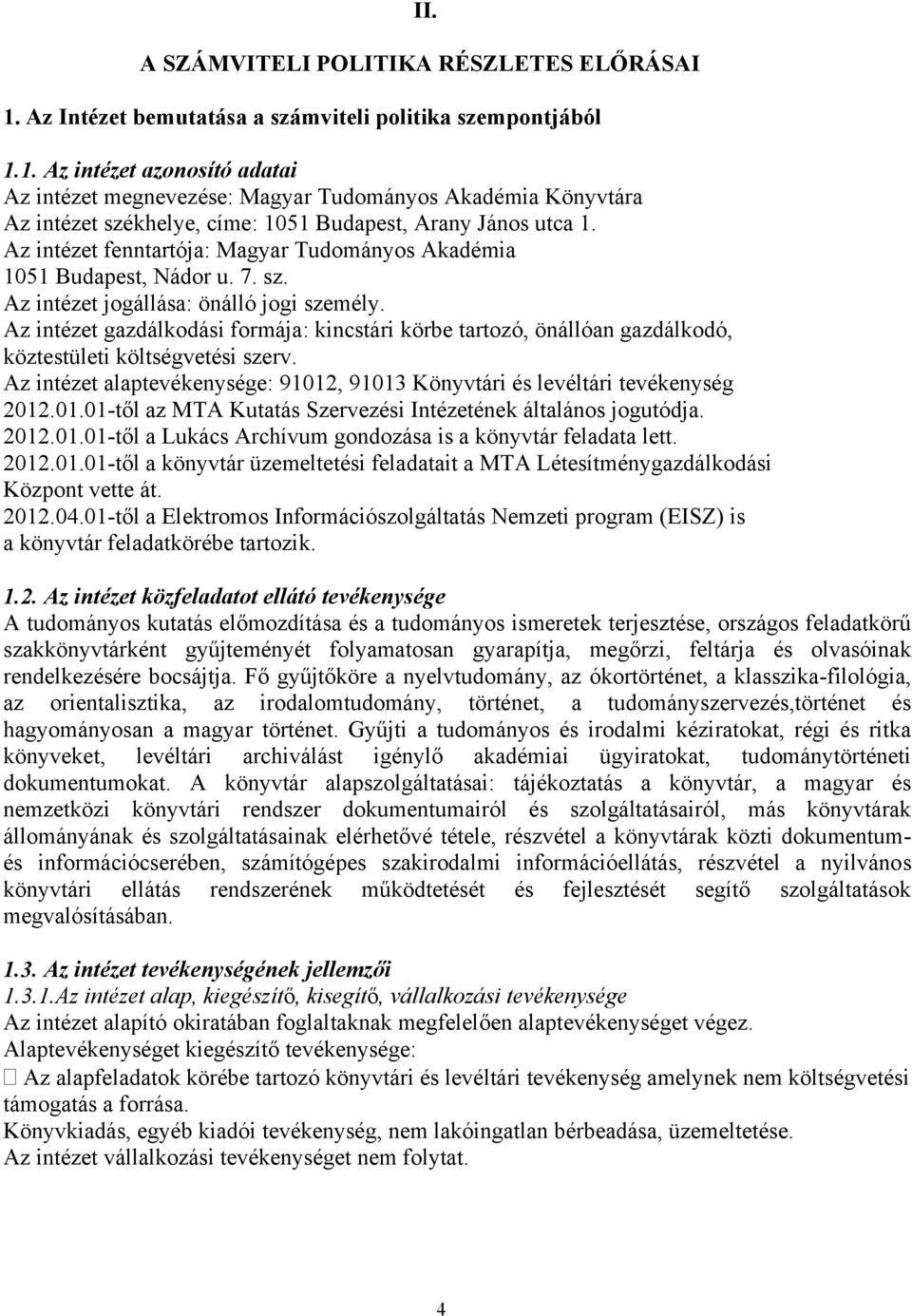 Az intézet gazdálkodási formája: kincstári körbe tartozó, önállóan gazdálkodó, köztestületi költségvetési szerv. Az intézet alaptevékenysége: 91012