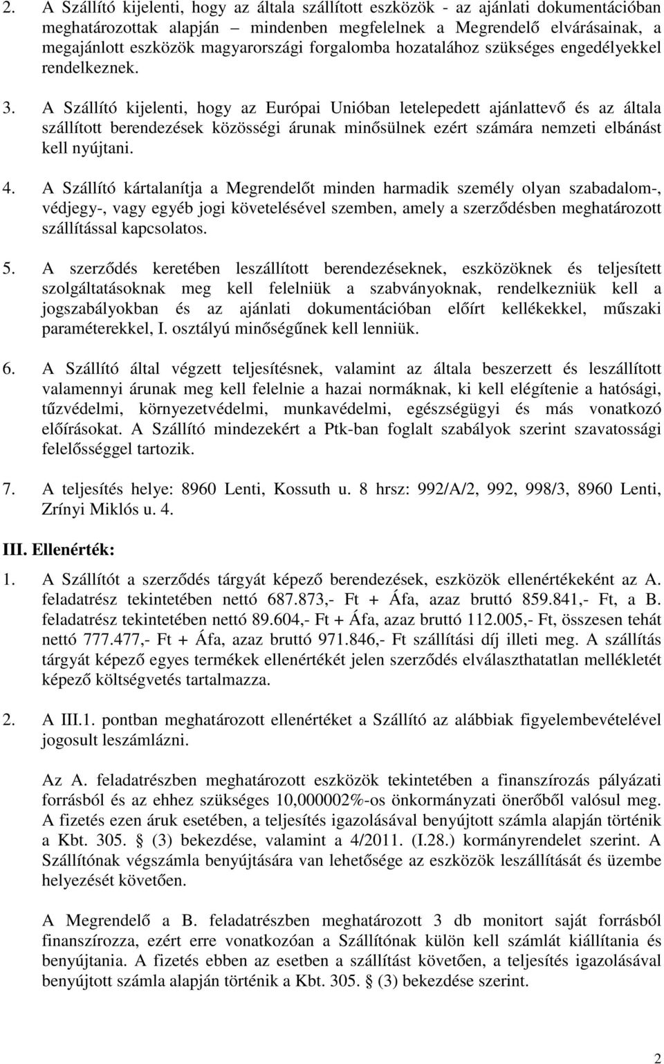 A Szállító kijelenti, hogy az Európai Unióban letelepedett ajánlattevő és az általa szállított berendezések közösségi árunak minősülnek ezért számára nemzeti elbánást kell nyújtani. 4.