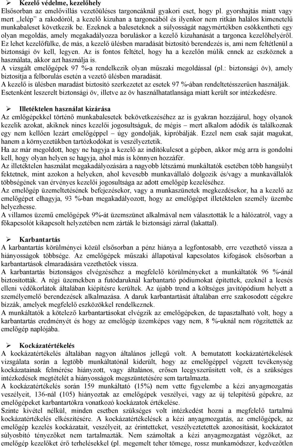 Ezeknek a baleseteknek a súlyosságát nagymértékben csökkentheti egy olyan megoldás, amely megakadályozza boruláskor a kezelő kizuhanását a targonca kezelőhelyéről.