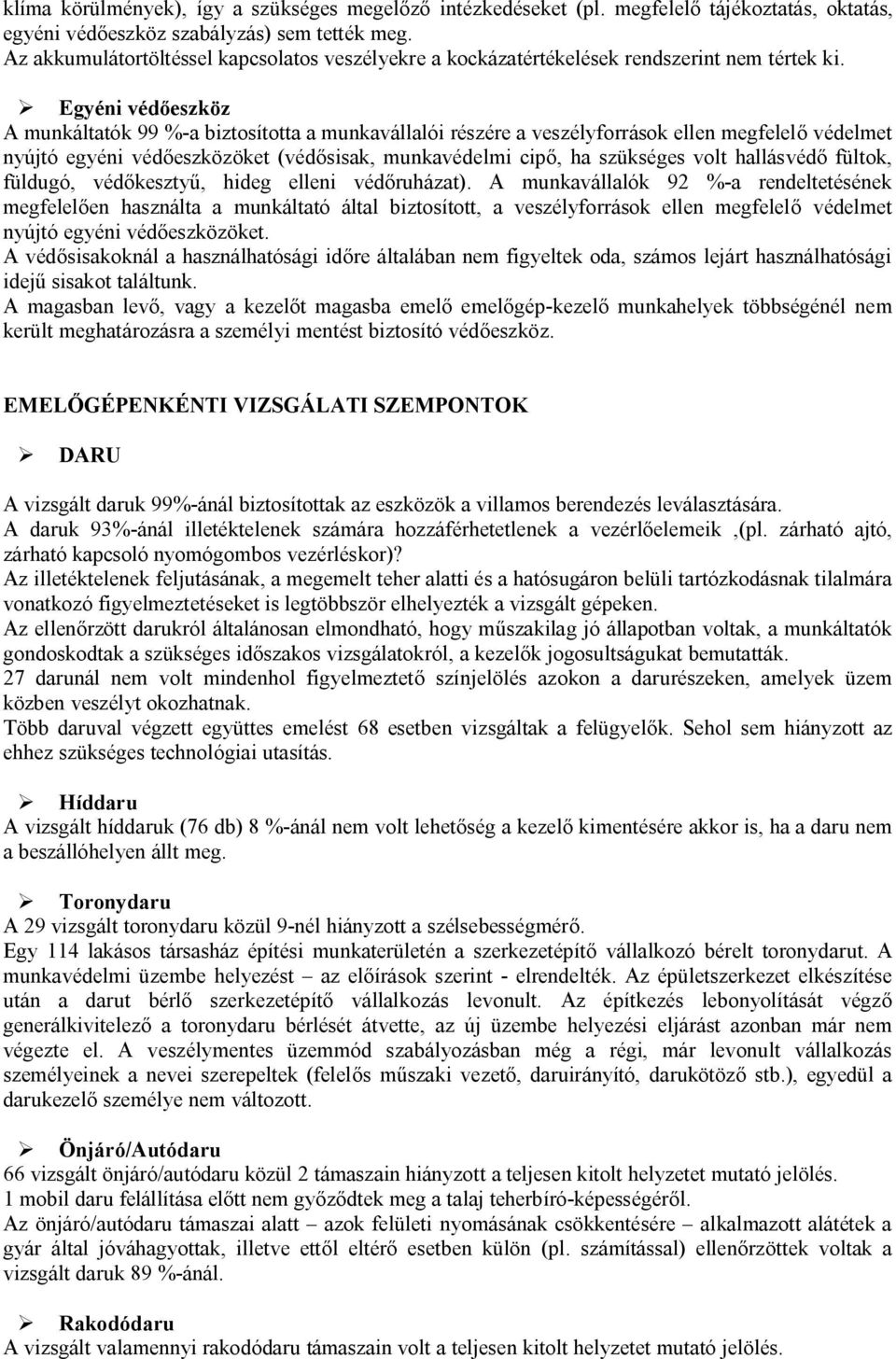 Egyéni védőeszköz A munkáltatók 99 %-a biztosította a munkavállalói részére a veszélyforrások ellen megfelelő védelmet nyújtó egyéni védőeszközöket (védősisak, munkavédelmi cipő, ha szükséges volt