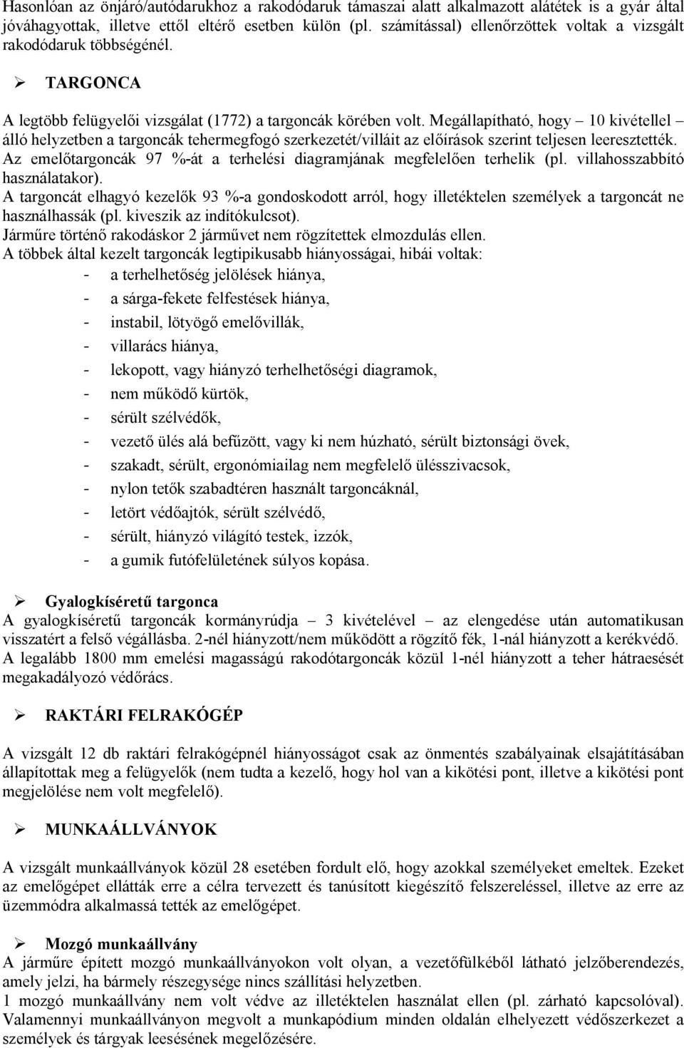 Megállapítható, hogy 10 kivétellel álló helyzetben a targoncák tehermegfogó szerkezetét/villáit az előírások szerint teljesen leeresztették.