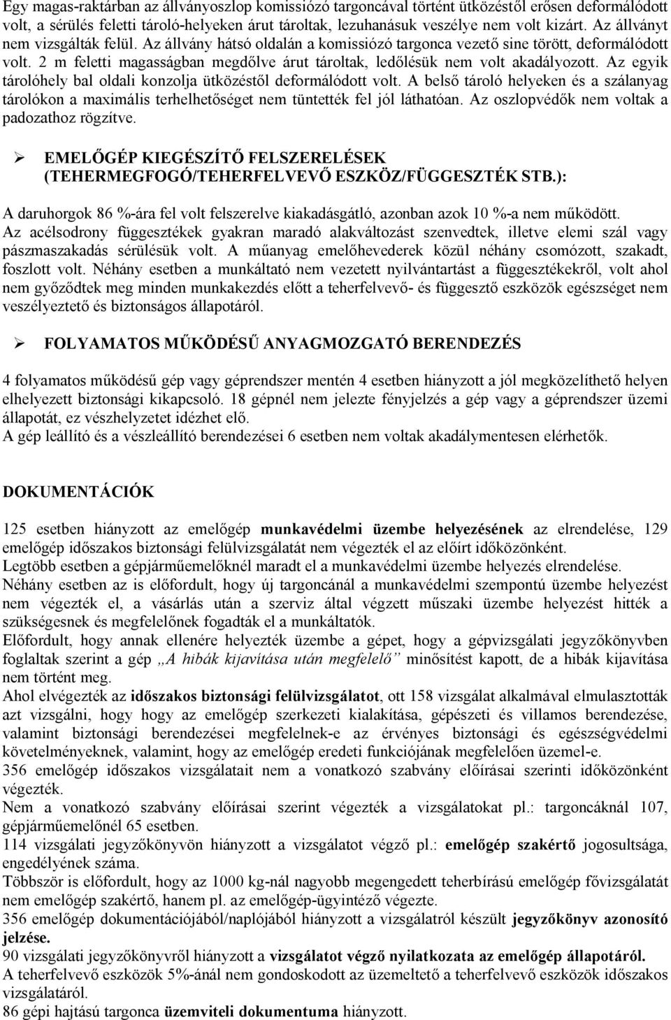 2 m feletti magasságban megdőlve árut tároltak, ledőlésük nem volt akadályozott. Az egyik tárolóhely bal oldali konzolja ütközéstől deformálódott volt.