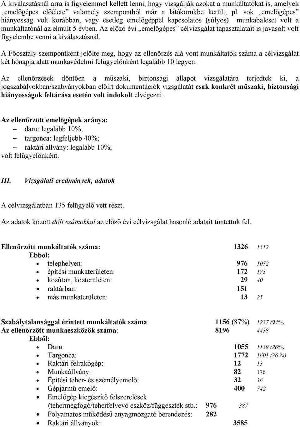 Az előző évi emelőgépes célvizsgálat tapasztalatait is javasolt volt figyelembe venni a kiválasztásnál.