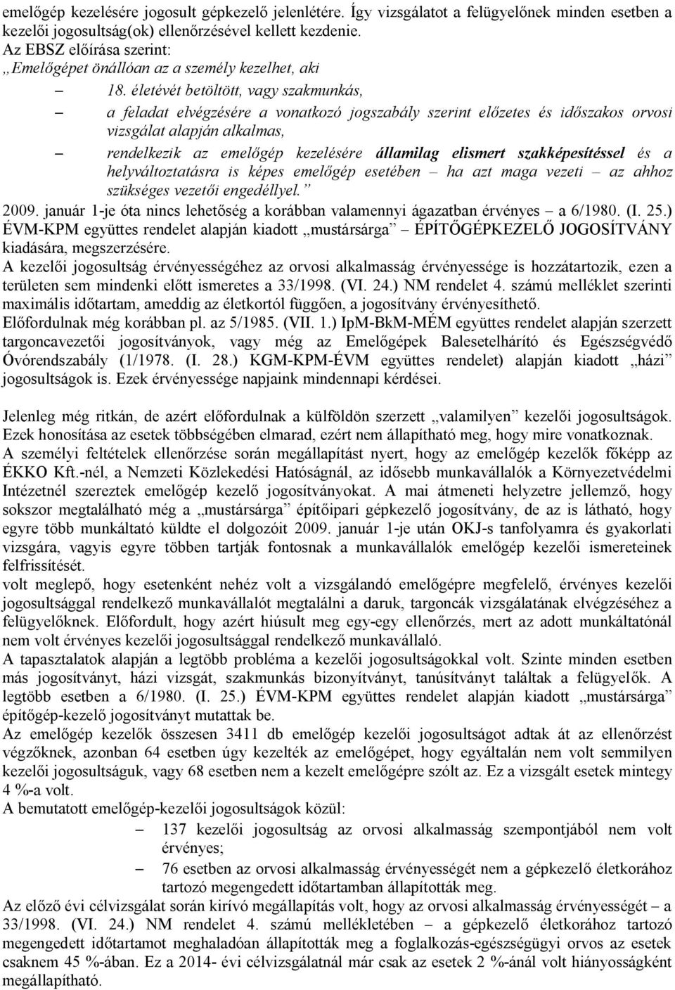 életévét betöltött, vagy szakmunkás, a feladat elvégzésére a vonatkozó jogszabály szerint előzetes és időszakos orvosi vizsgálat alapján alkalmas, rendelkezik az emelőgép kezelésére államilag