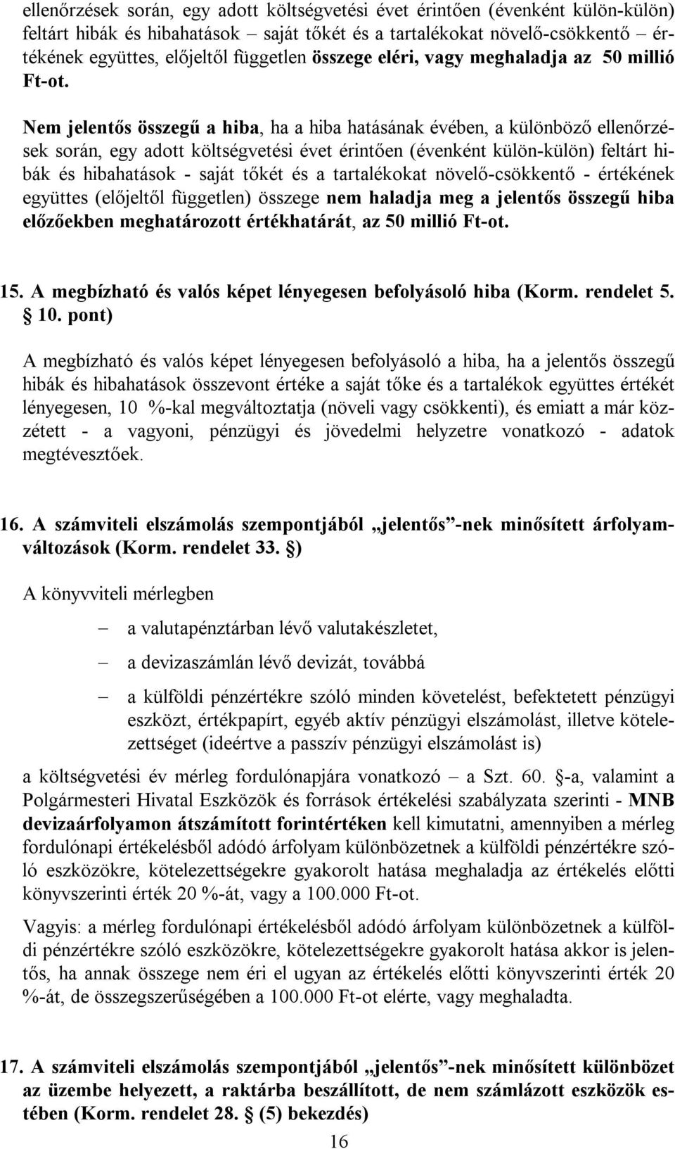 Nem jelentős összegű a hiba, ha a hiba hatásának évében, a különböző ellenőrzések során, egy adott költségvetési évet érintően (évenként külön-külön) feltárt hibák és hibahatások - saját tőkét és a