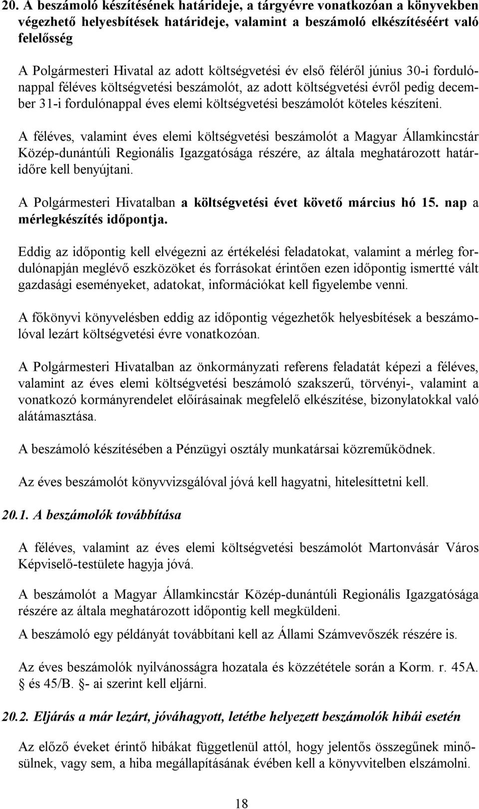 készíteni. A féléves, valamint éves elemi költségvetési beszámolót a Magyar Államkincstár Közép-dunántúli Regionális Igazgatósága részére, az általa meghatározott határidőre kell benyújtani.