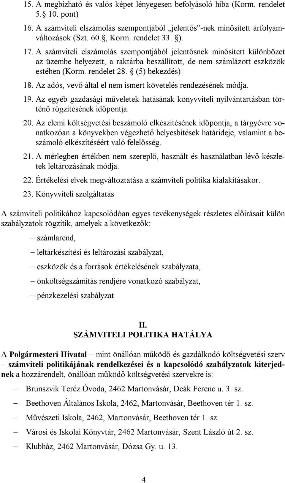 (5) bekezdés) 18. Az adós, vevő által el nem ismert követelés rendezésének módja. 19. Az egyéb gazdasági műveletek hatásának könyvviteli nyilvántartásban történő rögzítésének időpontja. 20.