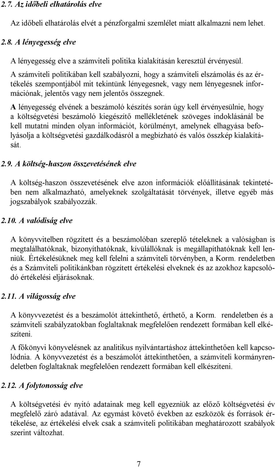 A számviteli politikában kell szabályozni, hogy a számviteli elszámolás és az értékelés szempontjából mit tekintünk lényegesnek, vagy nem lényegesnek információnak, jelentős vagy nem jelentős