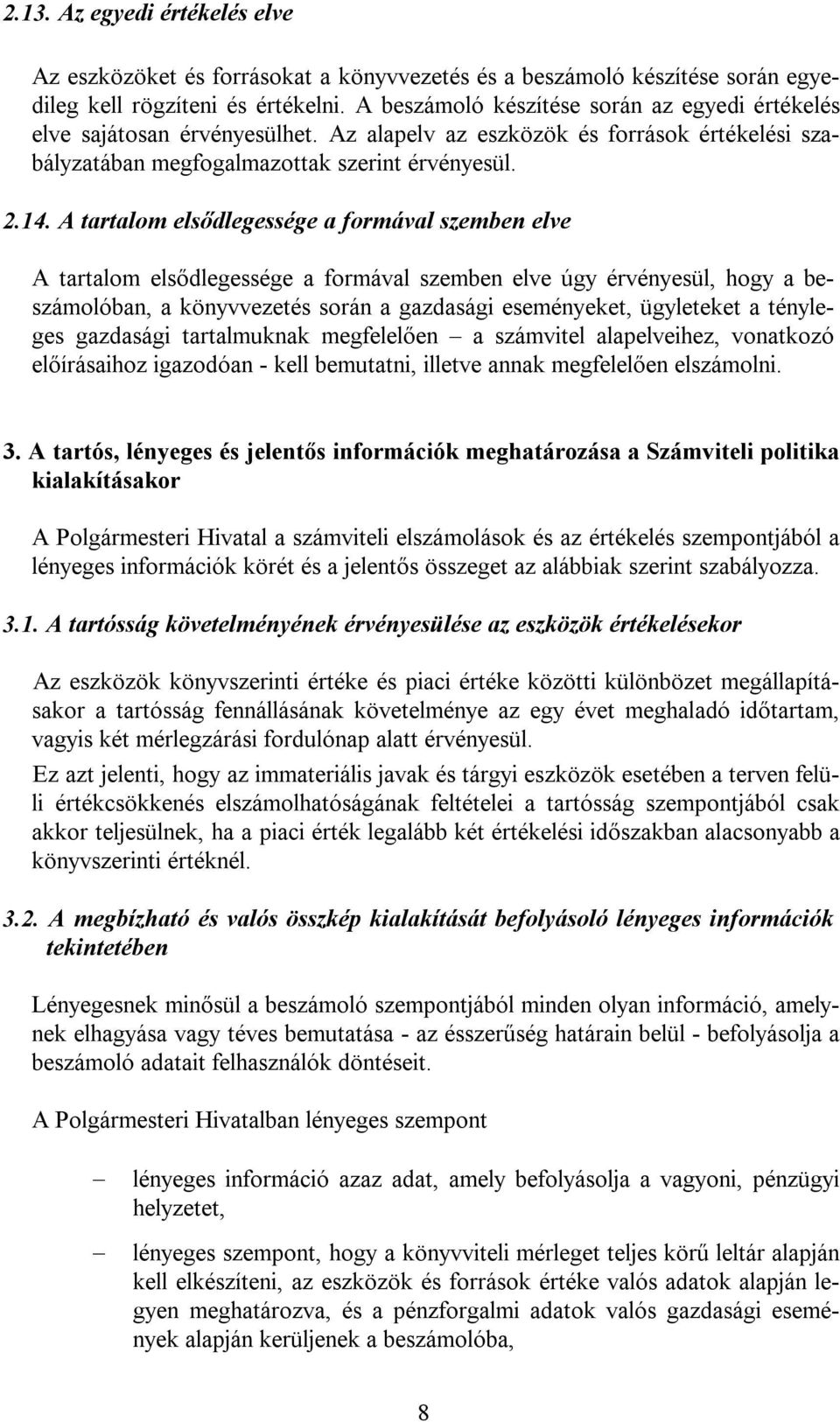 A tartalom elsődlegessége a formával szemben elve A tartalom elsődlegessége a formával szemben elve úgy érvényesül, hogy a beszámolóban, a könyvvezetés során a gazdasági eseményeket, ügyleteket a