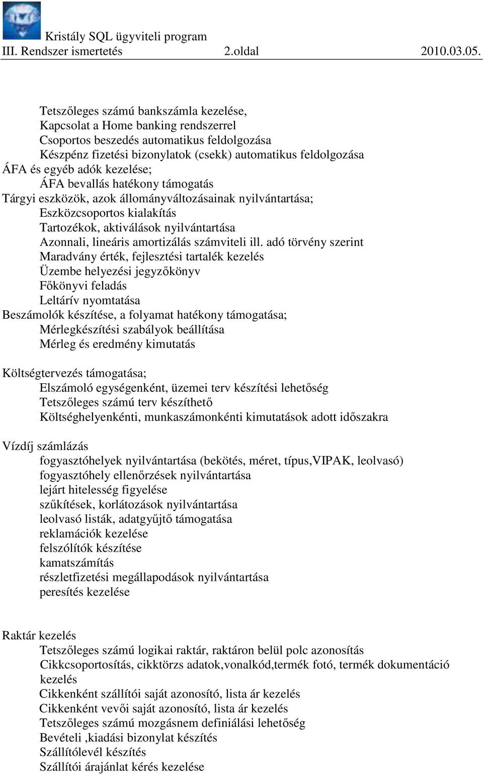 adók kezelése; ÁFA bevallás hatékony támogatás Tárgyi eszközök, azok állományváltozásainak nyilvántartása; Eszközcsoportos kialakítás Tartozékok, aktiválások nyilvántartása Azonnali, lineáris