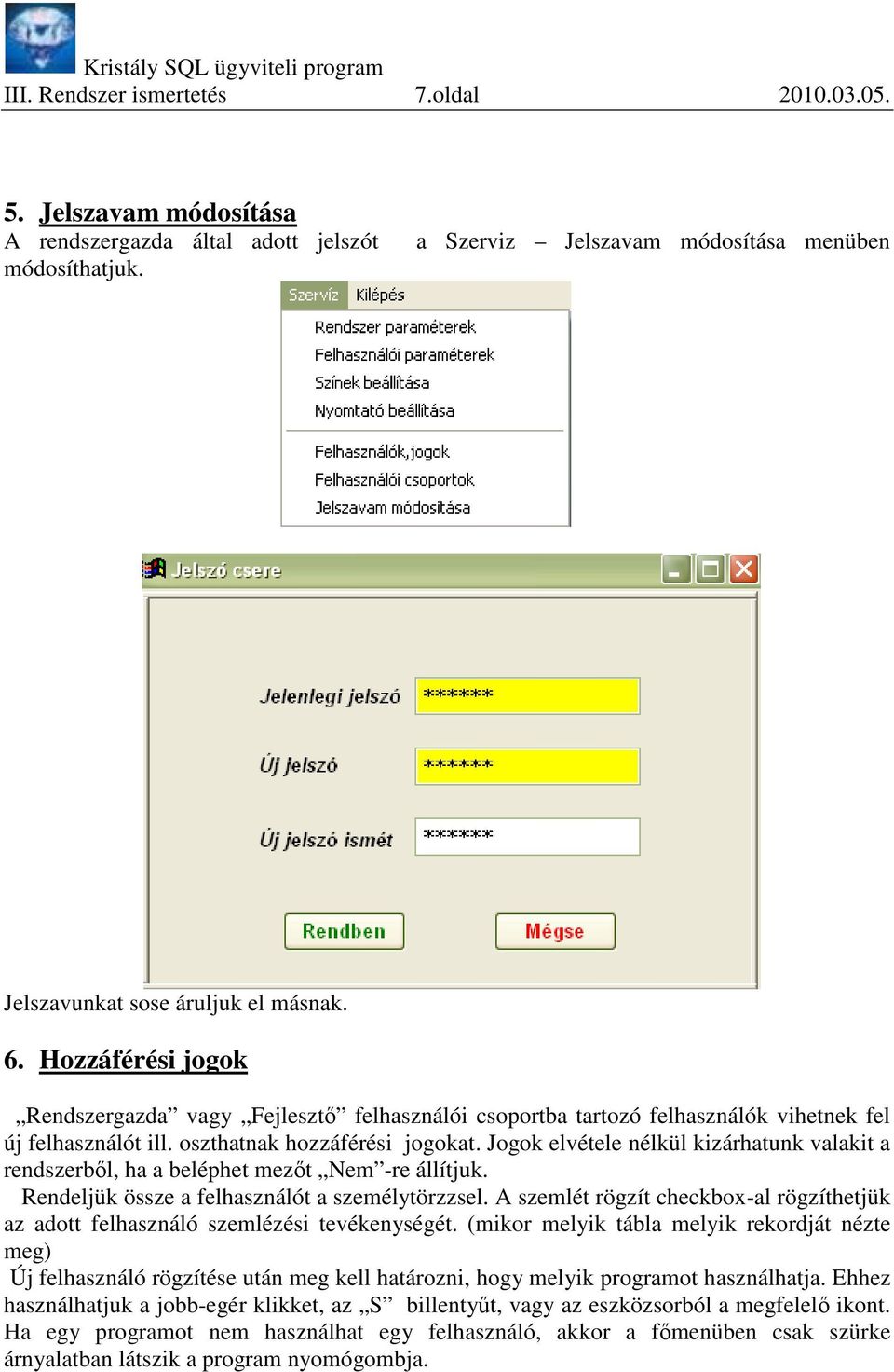 Jogok elvétele nélkül kizárhatunk valakit a rendszerbıl, ha a beléphet mezıt Nem -re állítjuk. Rendeljük össze a felhasználót a személytörzzsel.