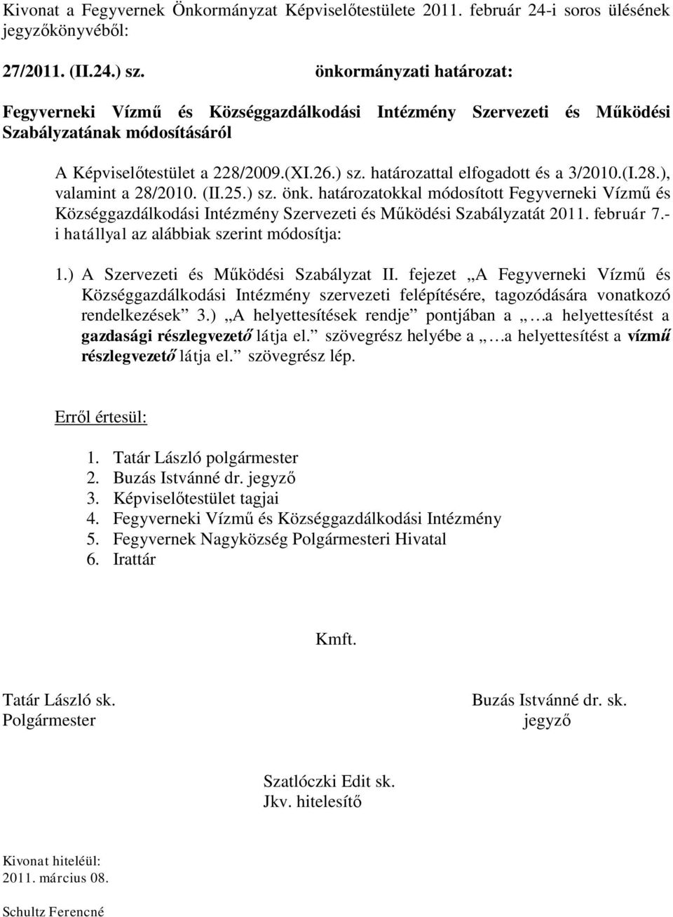 határozattal elfogadott és a 3/2010.(I.28.), valamint a 28/2010. (II.25.) sz. önk. határozatokkal módosított Fegyverneki Vízmű és Községgazdálkodási Intézmény Szervezeti és Működési Szabályzatát 2011.