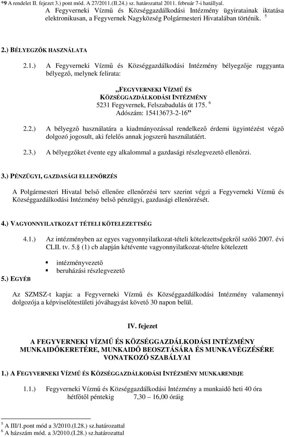 ) A Fegyverneki Vízmű és Községgazdálkodási Intézmény bélyegzője ruggyanta bélyegző, melynek felirata: FEGYVERNEKI VÍZMŰ ÉS KÖZSÉGGAZDÁLKODÁSI INTÉZMÉNY 5231 Fegyvernek, Felszabadulás út 175.