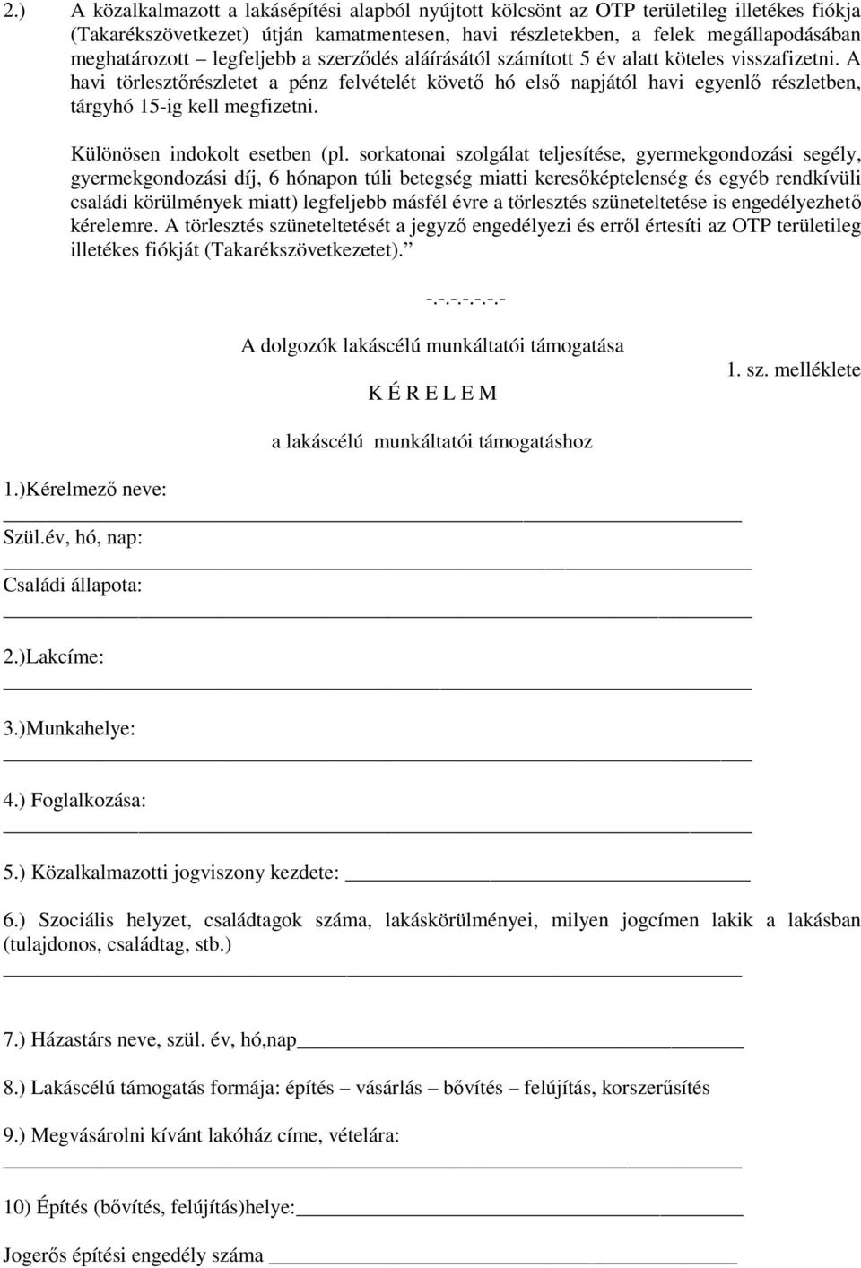 A havi törlesztőrészletet a pénz felvételét követő hó első napjától havi egyenlő részletben, tárgyhó 15-ig kell megfizetni. Különösen indokolt esetben (pl.