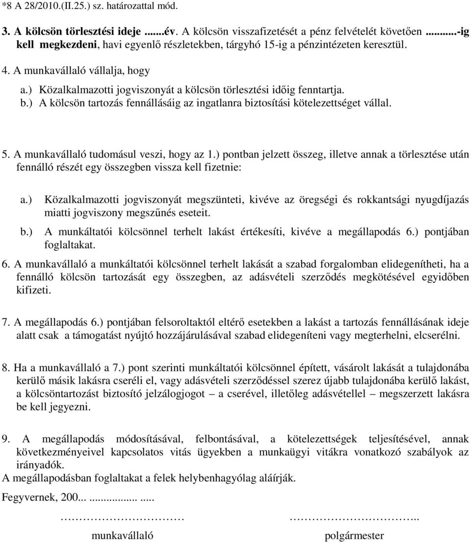 ) A kölcsön tartozás fennállásáig az ingatlanra biztosítási kötelezettséget vállal. 5. A munkavállaló tudomásul veszi, hogy az 1.