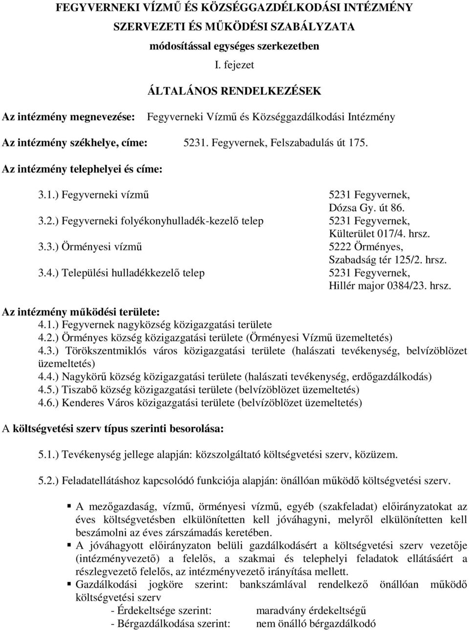 Az intézmény telephelyei és címe: 3.1.) Fegyverneki vízmű 5231 Fegyvernek, Dózsa Gy. út 86. 3.2.) Fegyverneki folyékonyhulladék-kezelő telep 5231 Fegyvernek, Külterület 017/4. hrsz. 3.3.) Örményesi vízmű 5222 Örményes, Szabadság tér 125/2.